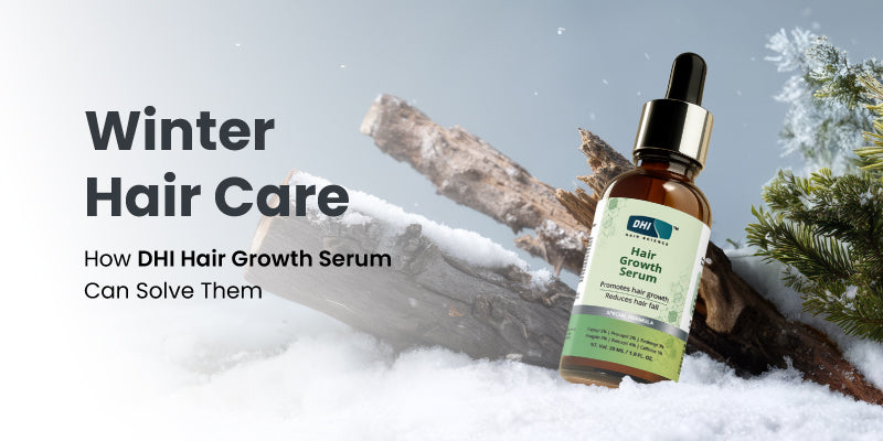 Winter Hair Care: Hair Problems and How DHI Hair Growth Serum Can Solve Them